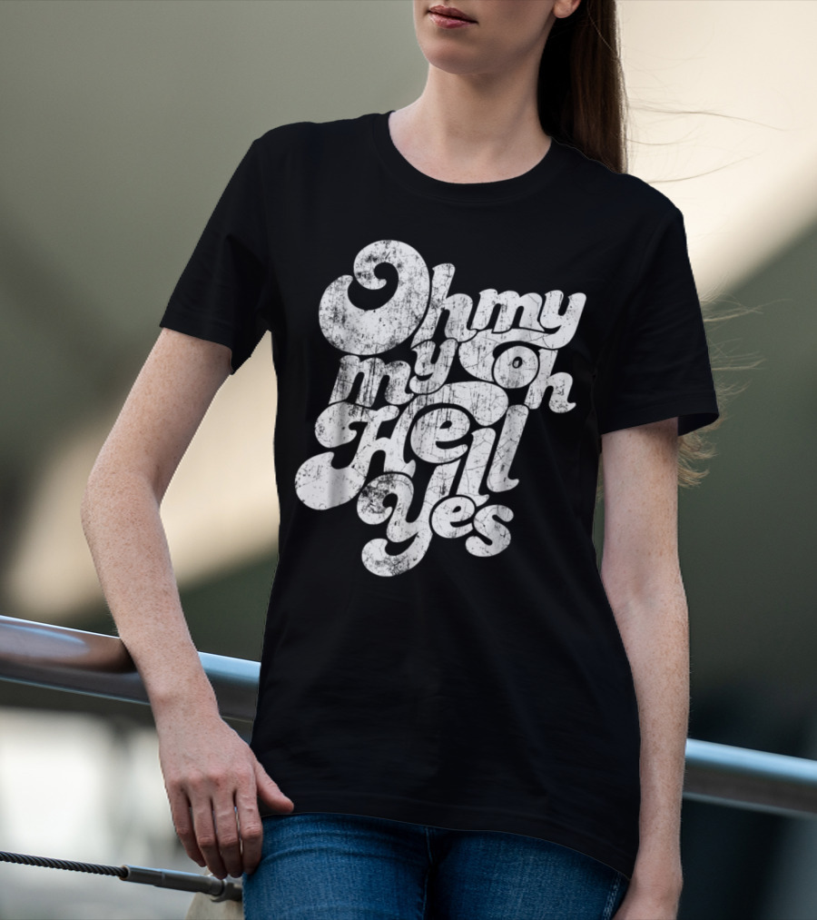 Oh My My Oh Hell Yes Classic Rock Song T-Shirt