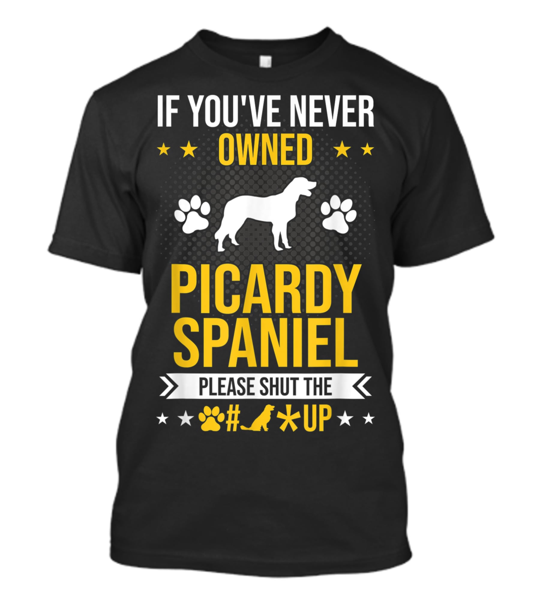 If You've Never Owned Picardy Spaniel Please Shut The Paw Up T-Shirt