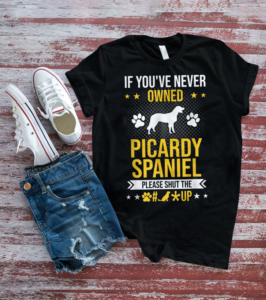 If You've Never Owned Picardy Spaniel Please Shut The Paw Up T-Shirt