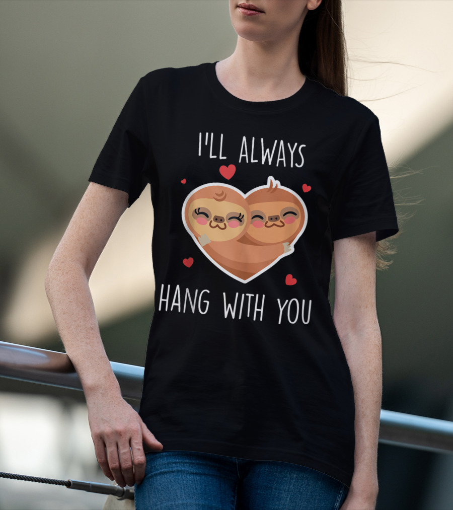 I'll Always Hang With You Cute Sloth Heart Hug With Red Hearts T-Shirt