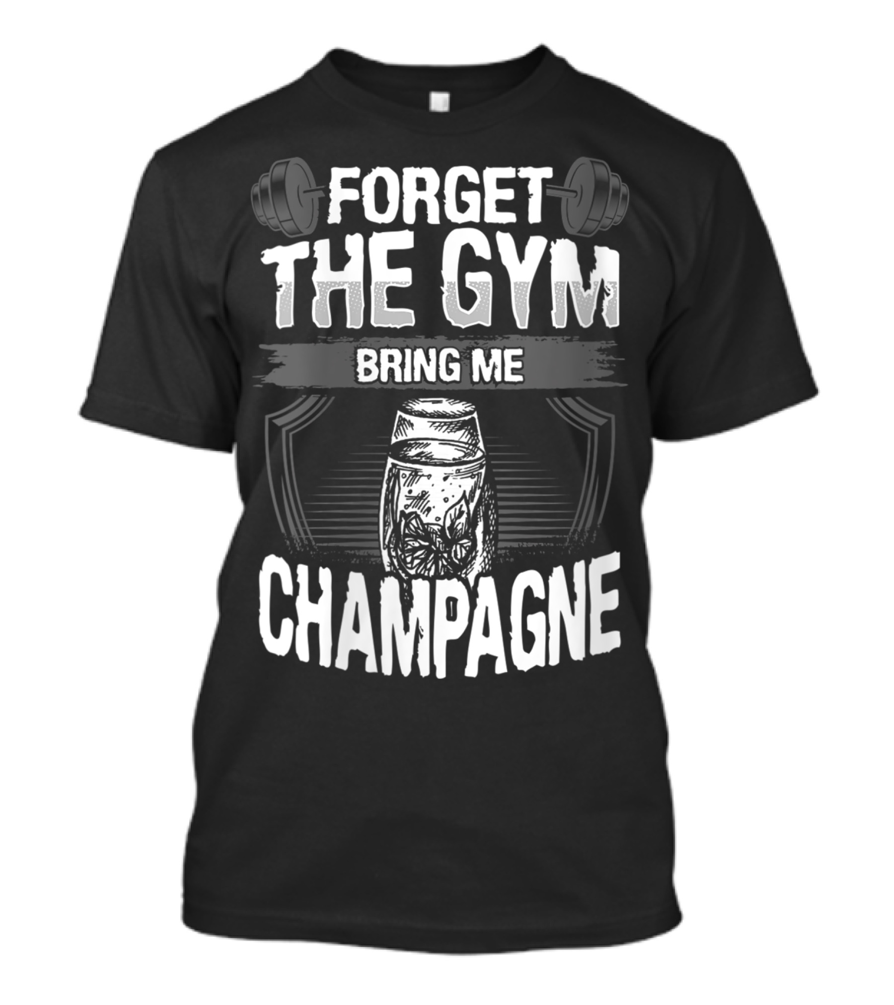 Forget The Gym Bring Me Champagne T-Shirt