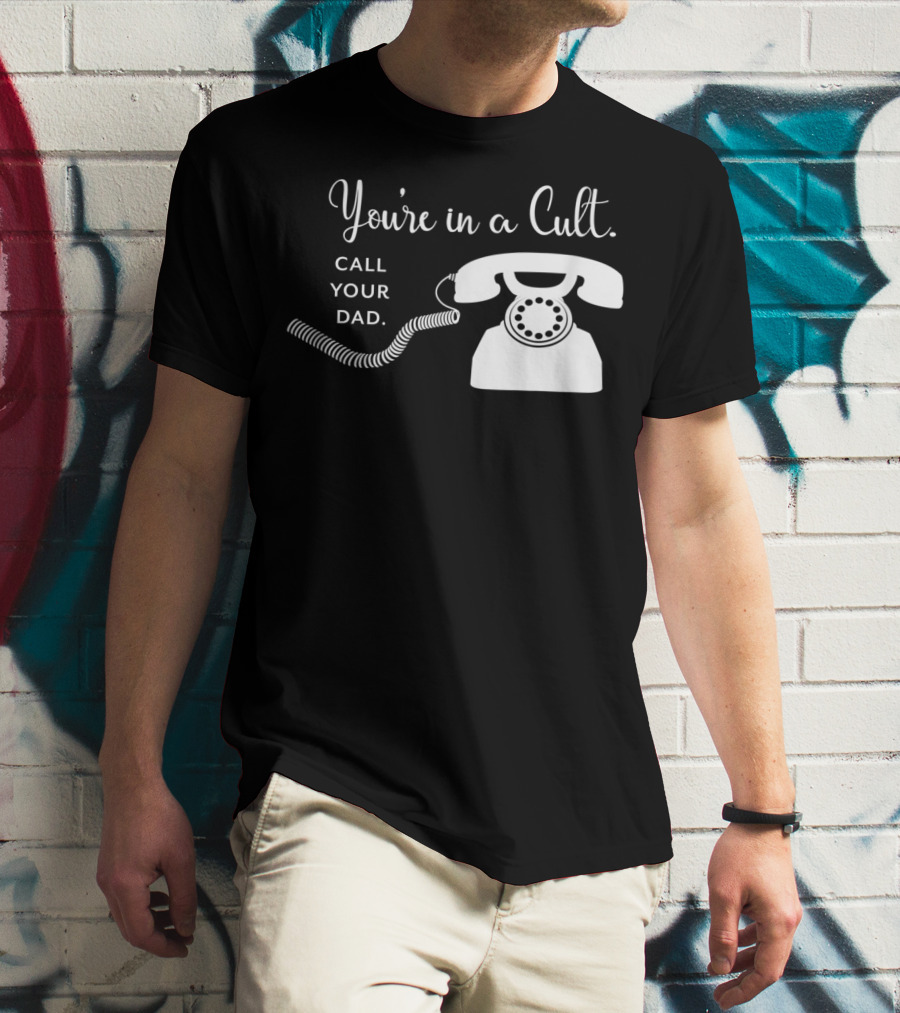 You're In A Cult Call Your Dad Rotary Phone Humor T-Shirt
