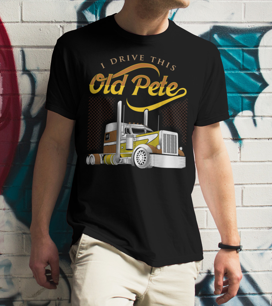 I Drive This Old Pete Truck T-Shirt