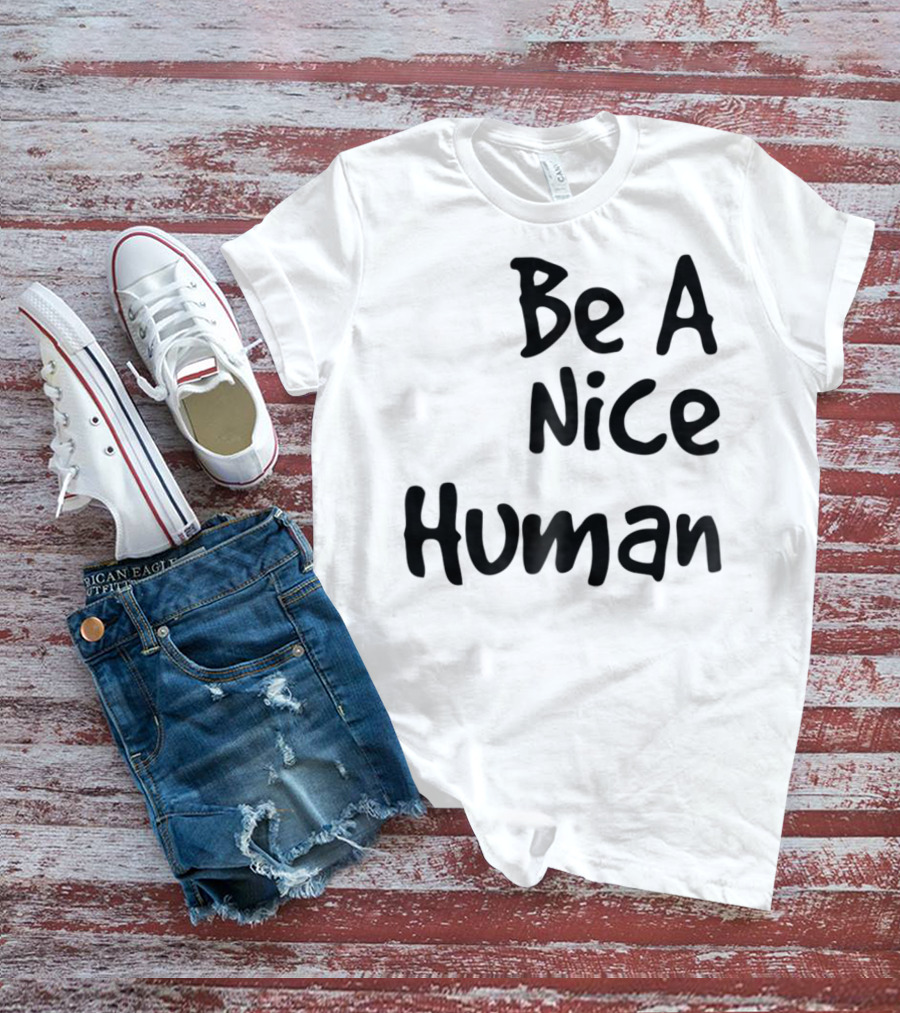 BE A NICE HUMAN Motivate Kindness Positive Message T-Shirt