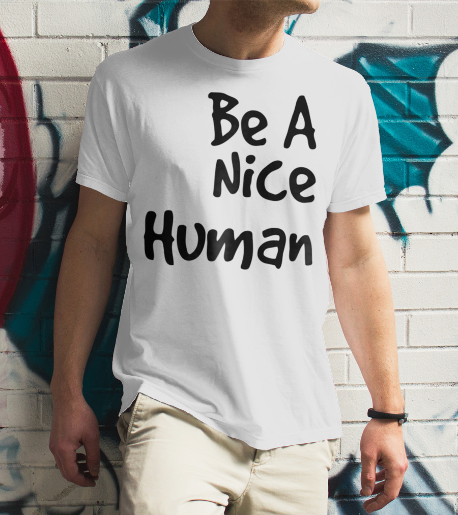 BE A NICE HUMAN Motivate Kindness Positive Message T-Shirt