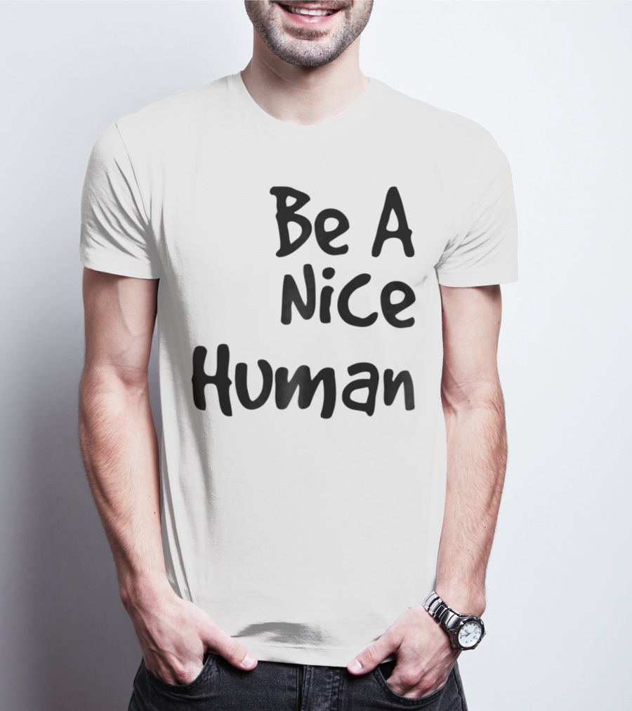 BE A NICE HUMAN Motivate Kindness Positive Message T-Shirt