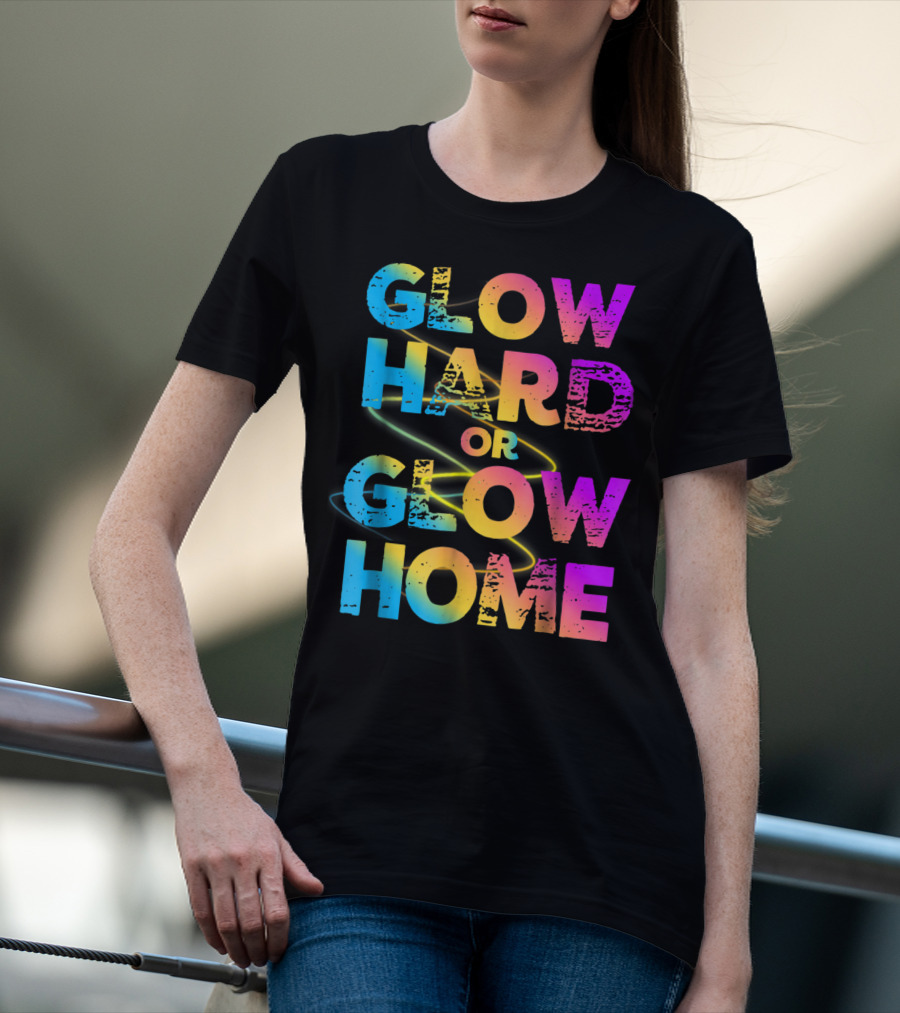 Glow Hard Or Glow Home Bright Neon Colours T-Shirt