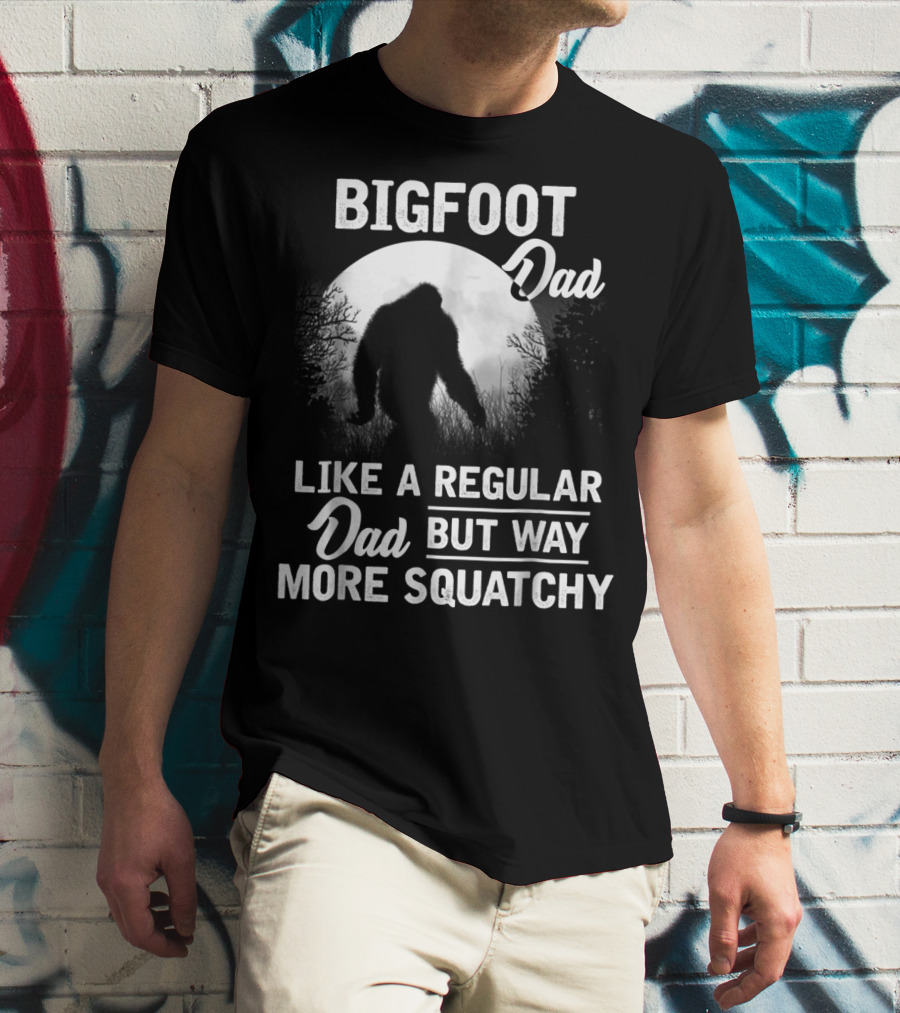 Bigfoot Dad Like A Regular Dad But Way More Squatchy T-Shirt