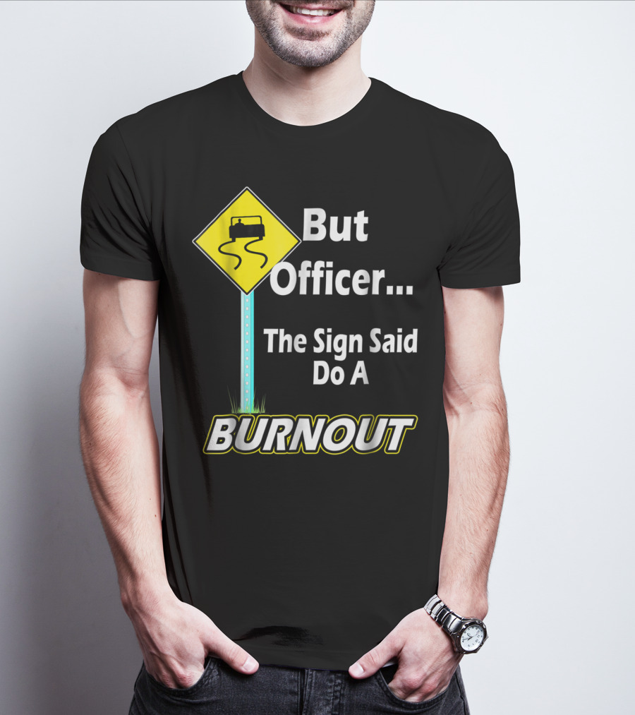 But Officer The Sign Said Do A Burnout Tire Track Road Sign T-Shirt
