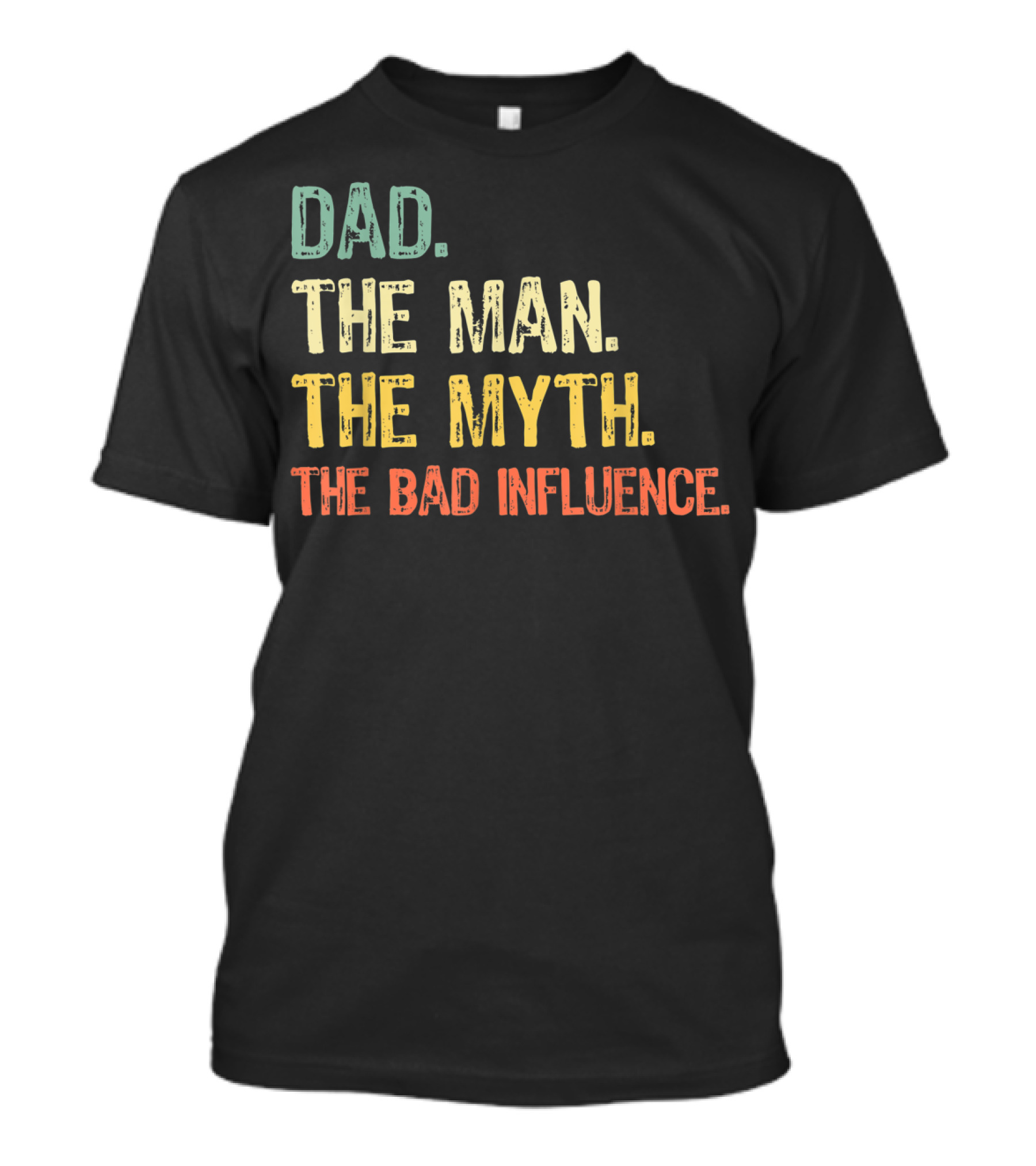 Dad The Man The Myth The Bad Influence T-Shirt