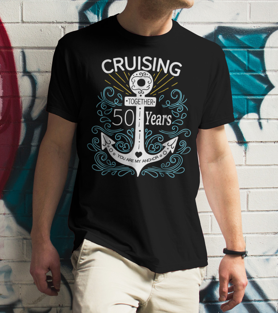 CRUISING TOGETHER 50 YEARS YOU ARE MY ANCHOR T-Shirt