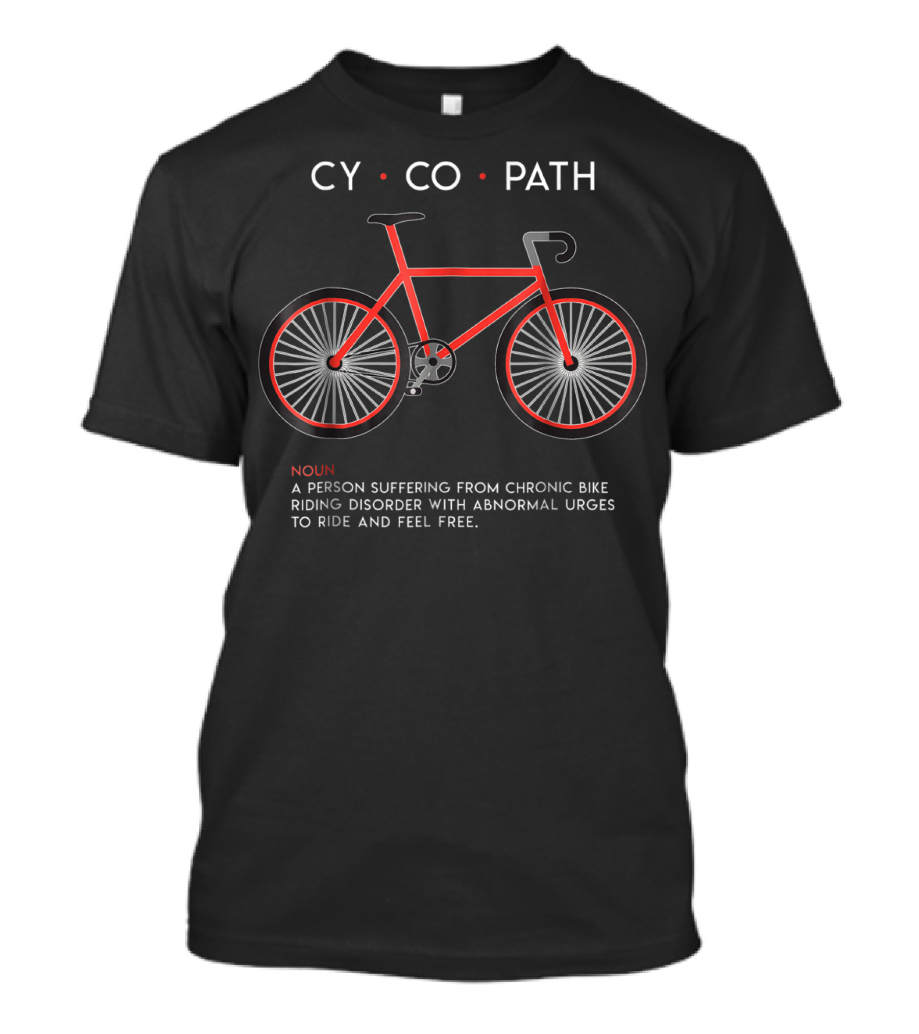CYCOPATH Noun Chronic Bike Riding Disorder Abnormal Urges Ride Free T-Shirt