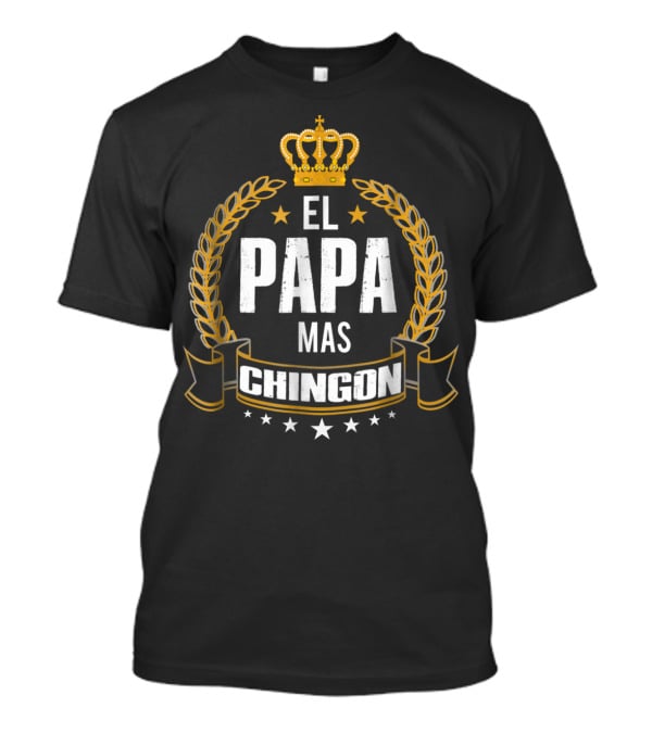 El Papa Mas Chingon Crown Laurel Stars Funny Papa Dad T-Shirt