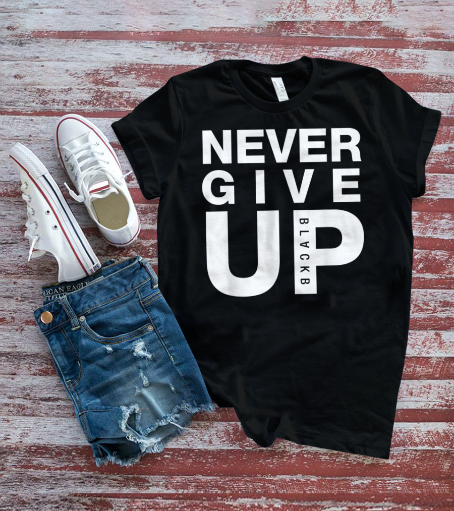 Never Give Up BlackB T-Shirt