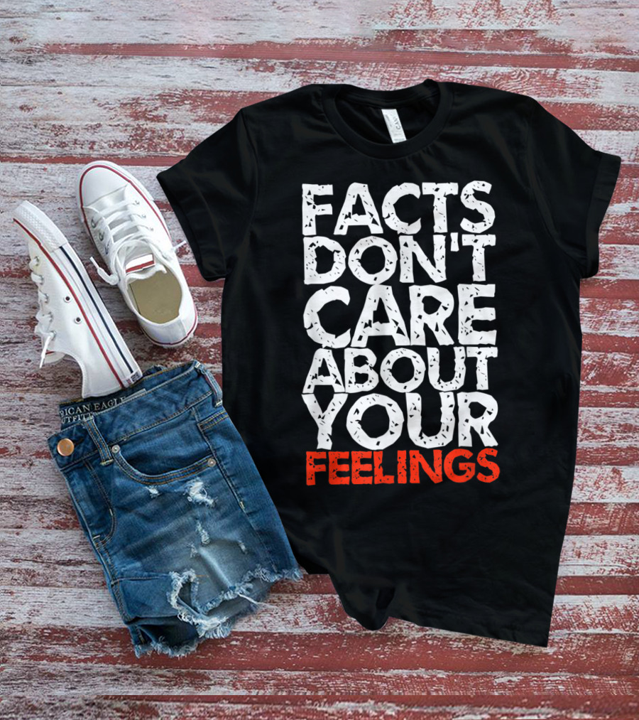 Facts Don't Care About Your Feelings Text T-Shirt