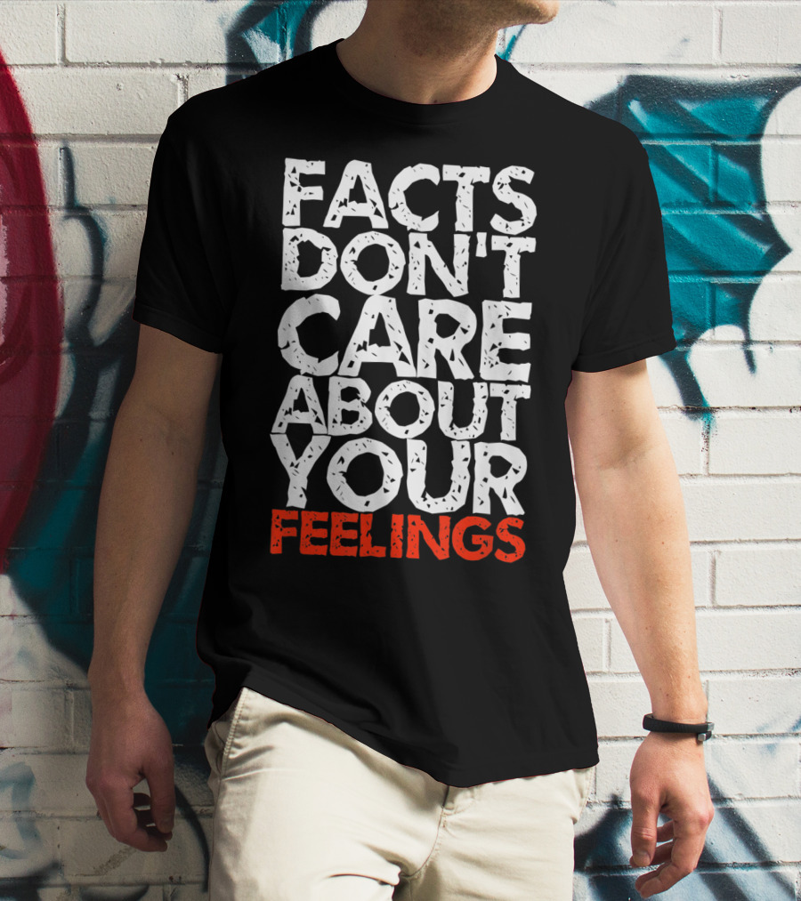 Facts Don't Care About Your Feelings Text T-Shirt