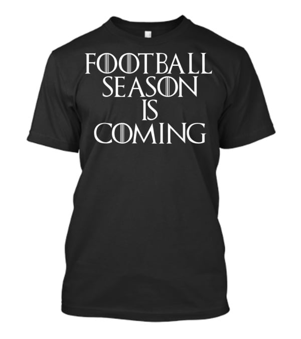 Funny Football Season Is Coming Sports Fans Game Time Anticipation T-Shirt