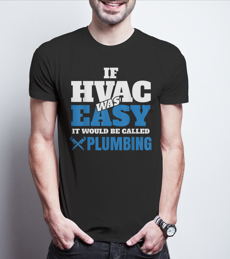 If HVAC Was Easy It Would Be Called Plumbing T-Shirt
