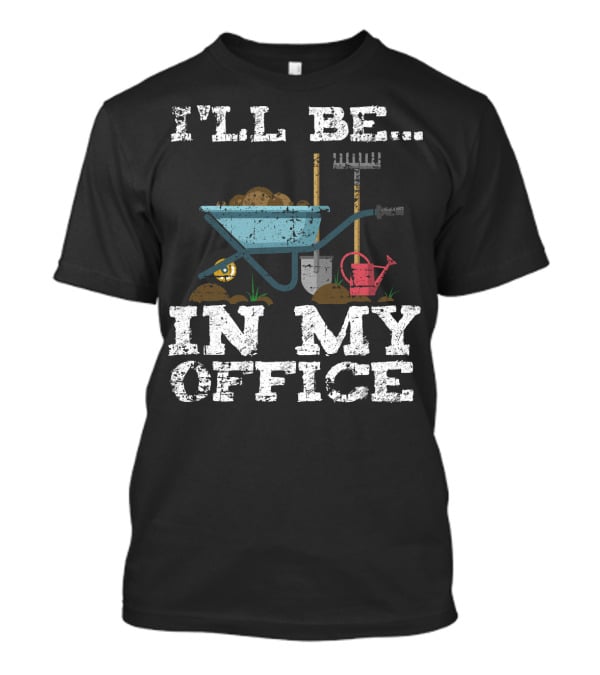 I'LL BE IN MY OFFICE Funny Garden Gardener Women Men T-Shirt