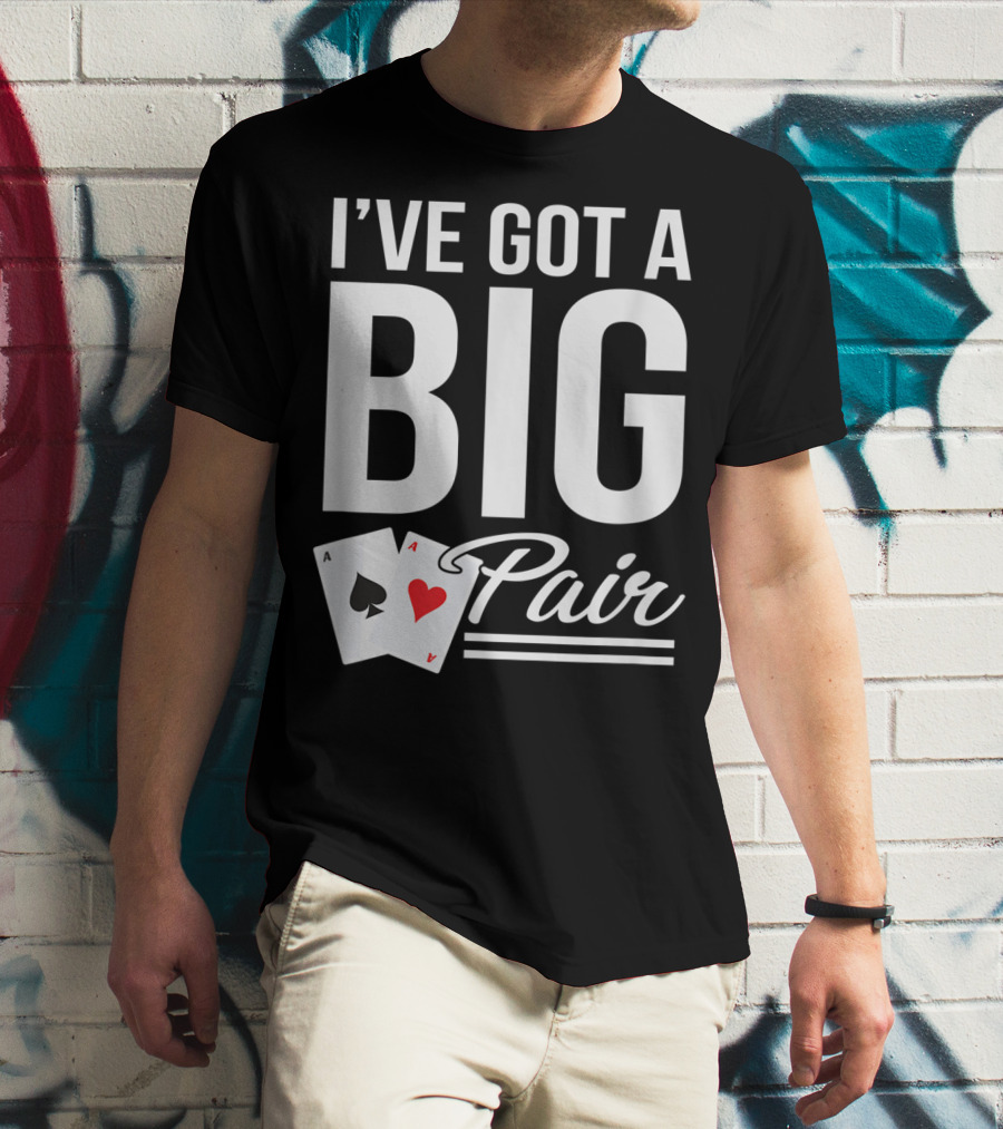 I've Got A Big Pair Funny Texas Hold Em Poker Vegas Casino T-Shirt