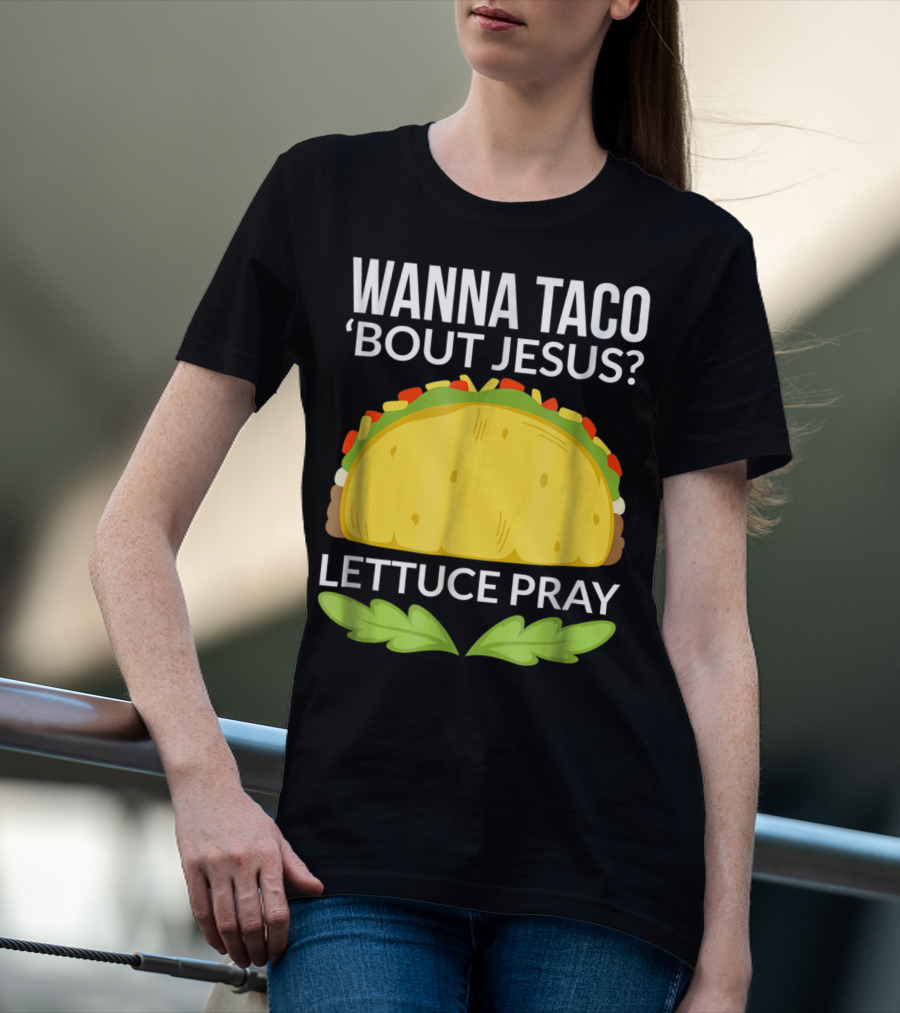 Wanna Taco 'Bout Jesus Lettuce Pray T-Shirt