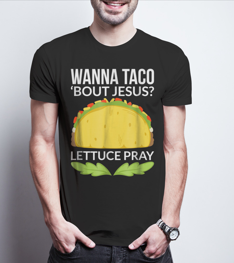 Wanna Taco 'Bout Jesus Lettuce Pray T-Shirt