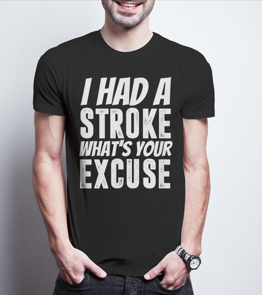 I Had A Stroke What's Your Excuse Stroke Survivor Funny T-Shirt