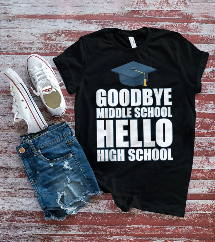 Goodbye Middle School Hello High School Graduation Cap T-Shirt