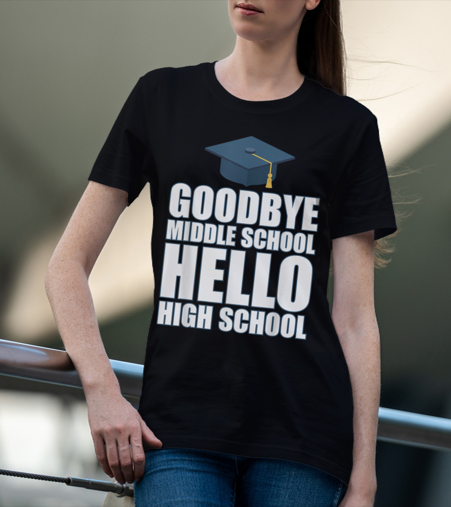 Goodbye Middle School Hello High School Graduation Cap T-Shirt