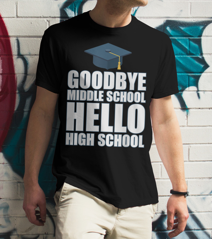 Goodbye Middle School Hello High School Graduation Cap T-Shirt