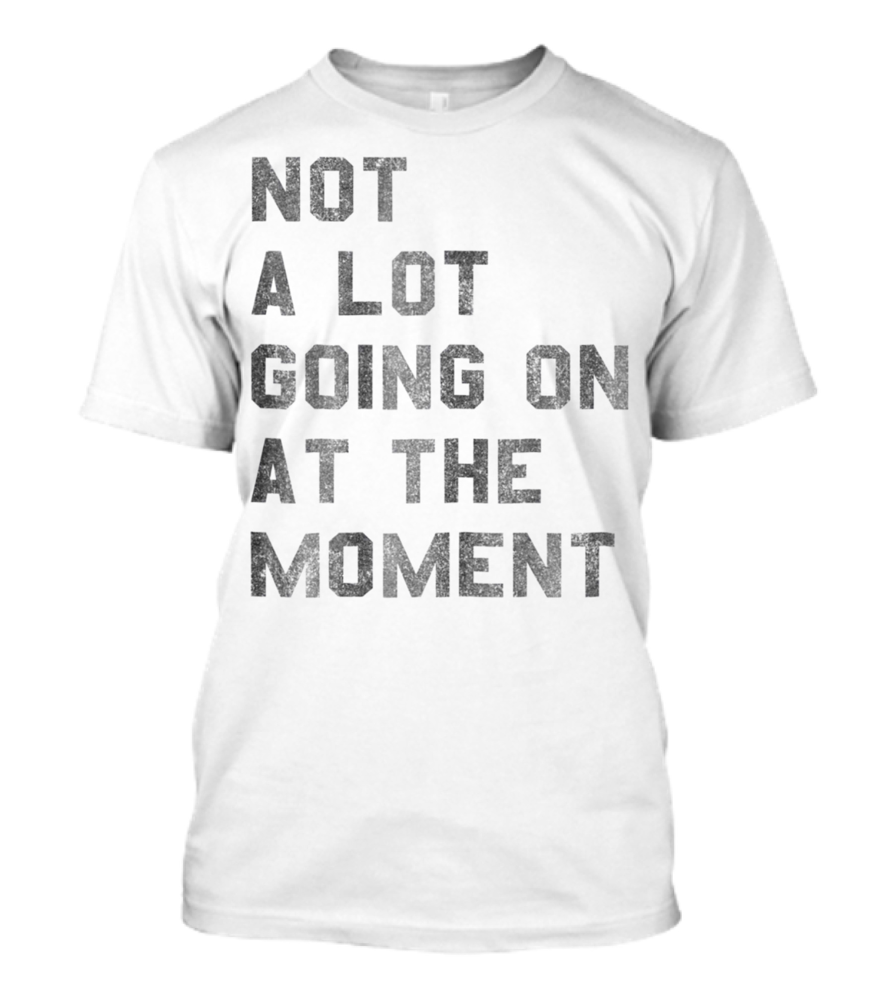 Not A Lot Going On At The Moment T-Shirt