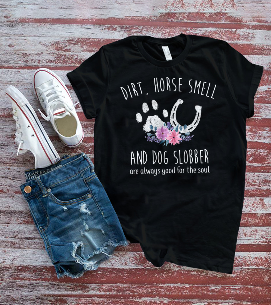 Dirt Horse Smell And Dog Slobber Are Always Good For The Soul Floral Paw Print And Horseshoe T-Shirt
