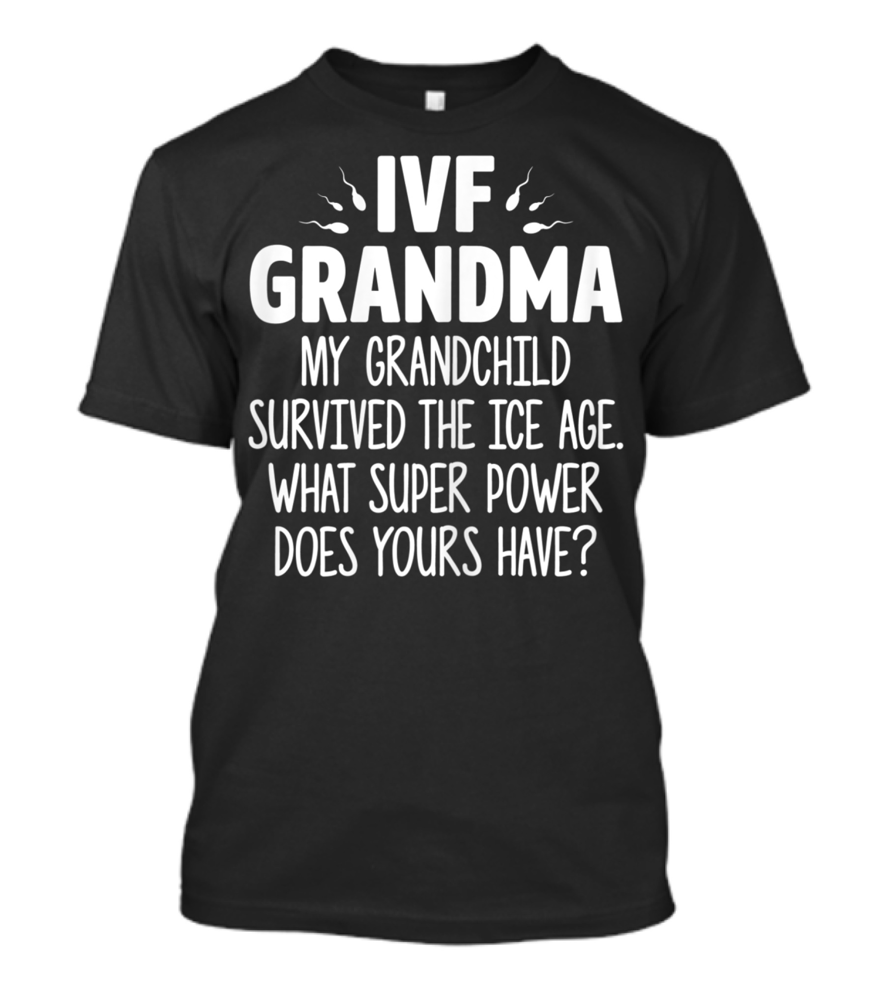 IVF Grandma My Grandchild Survived The Ice Age What Super Power Does Yours Have T-Shirt