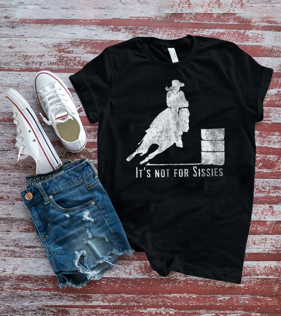 It's Not For Sissies Distressed Barrel Racing Horse Stuff T-Shirt
