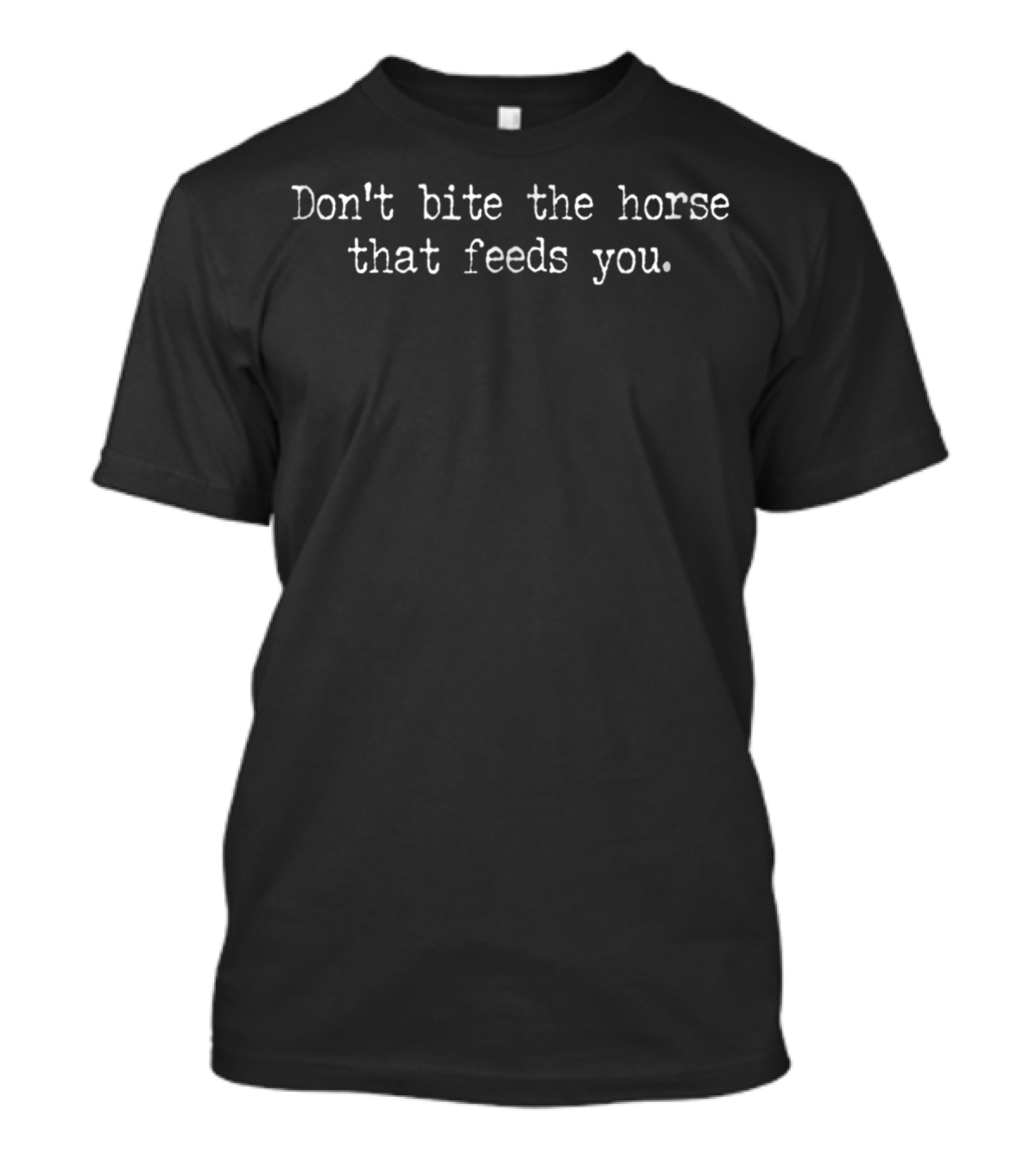 Don't Bite The Horse That Feeds You Text Phrase T-Shirt
