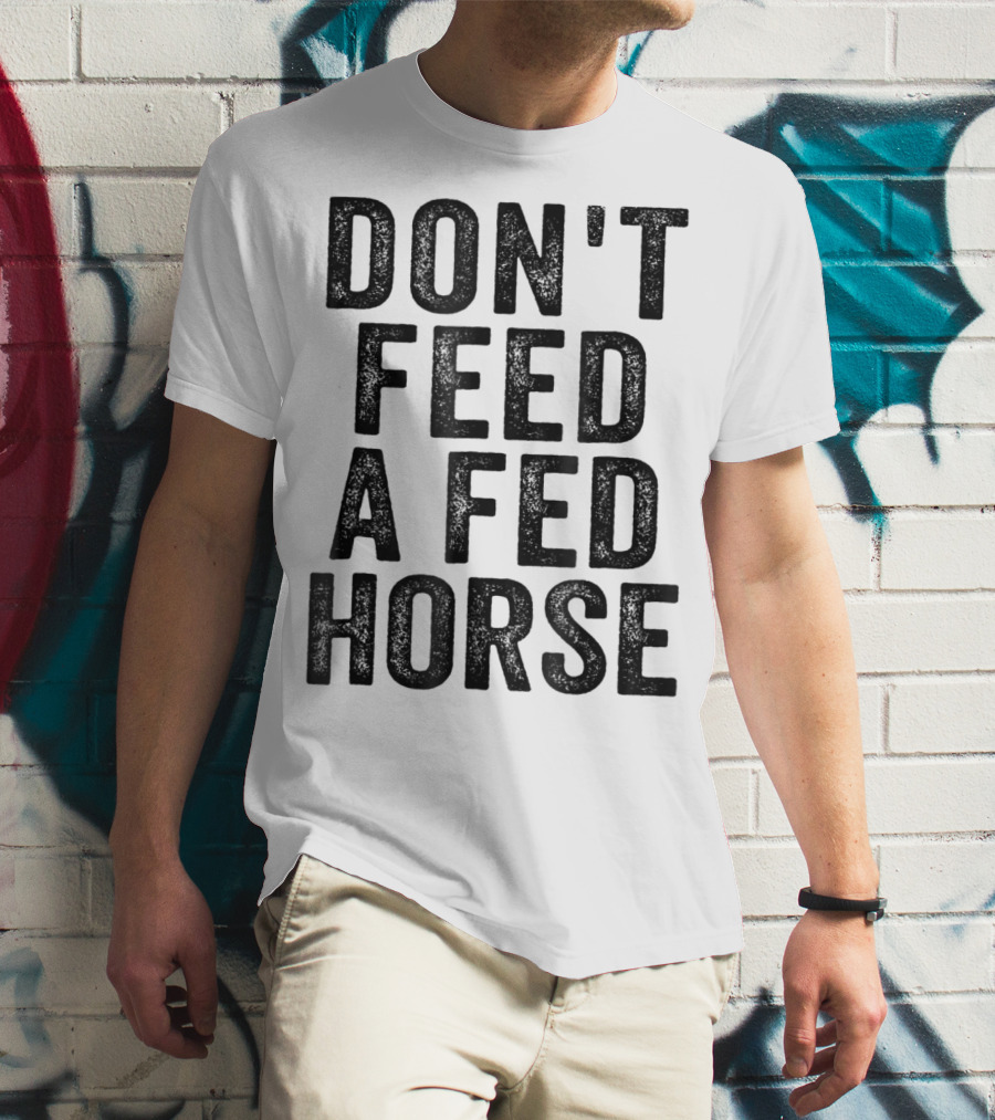 Don't Feed A Fed Horse Anti Speciesist Animal Rights Message T-Shirt