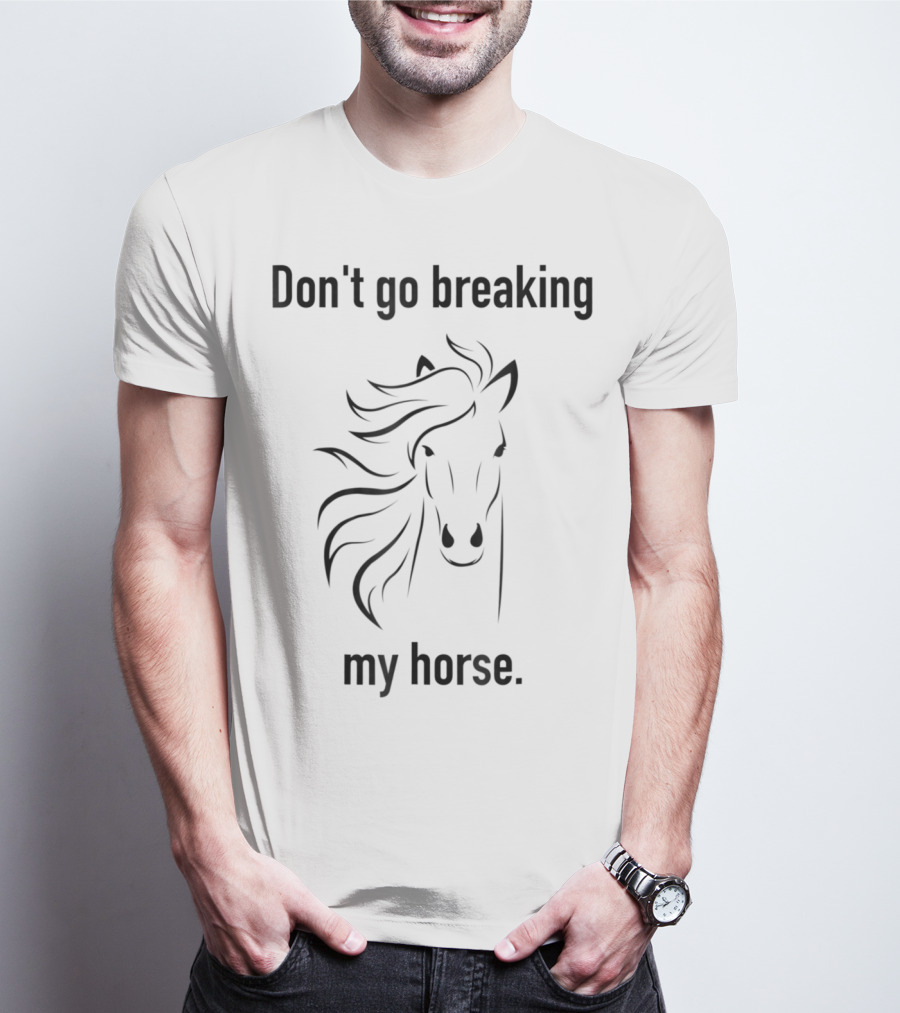 Don't Go Breaking My Horse Trainer Lover Horse T-Shirt