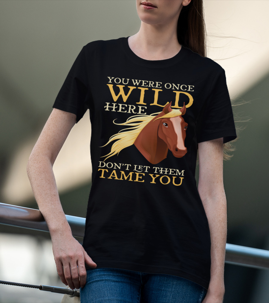 You Were Once Wild Here Don't Let Them Tame You Horse Riding T-Shirt