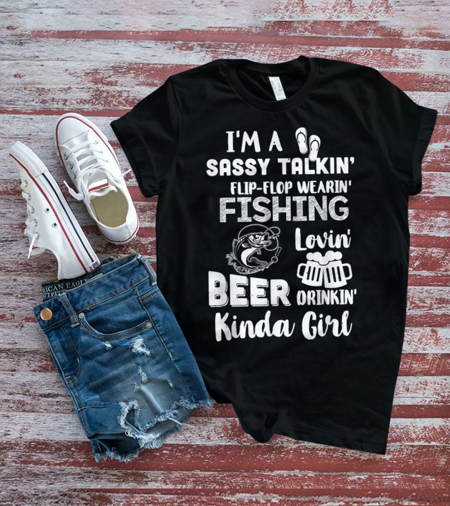 I'm A Sassy Talkin' Flip-Flop Wearin' Fishing Lovin' Beer Drinkin' Kinda Girl T-Shirt