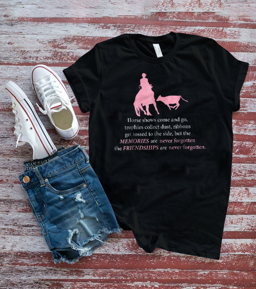 Horse Shows Memories Friendships Never Forgotten T-Shirt