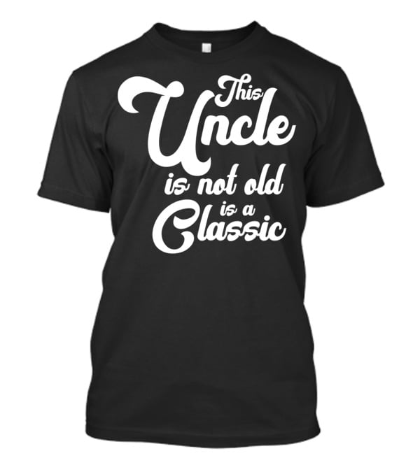 This Uncle Is Not Old Is A Classic T-Shirt