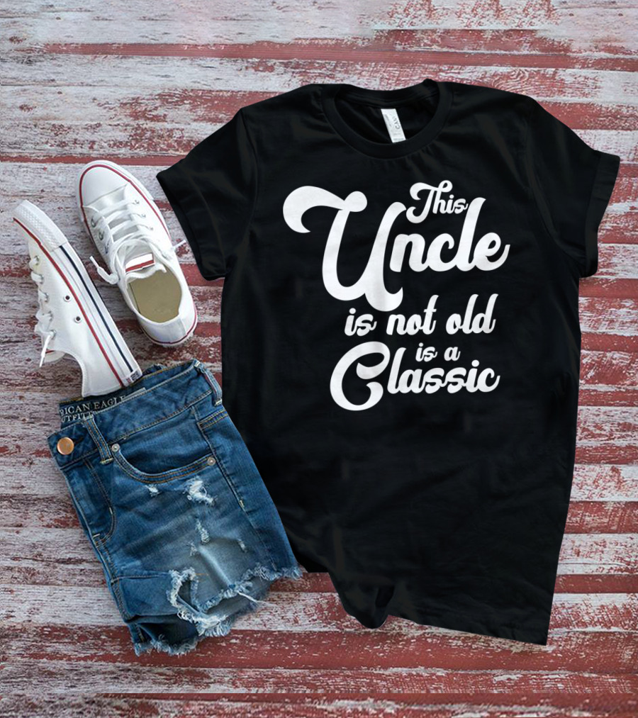 This Uncle Is Not Old Is A Classic T-Shirt