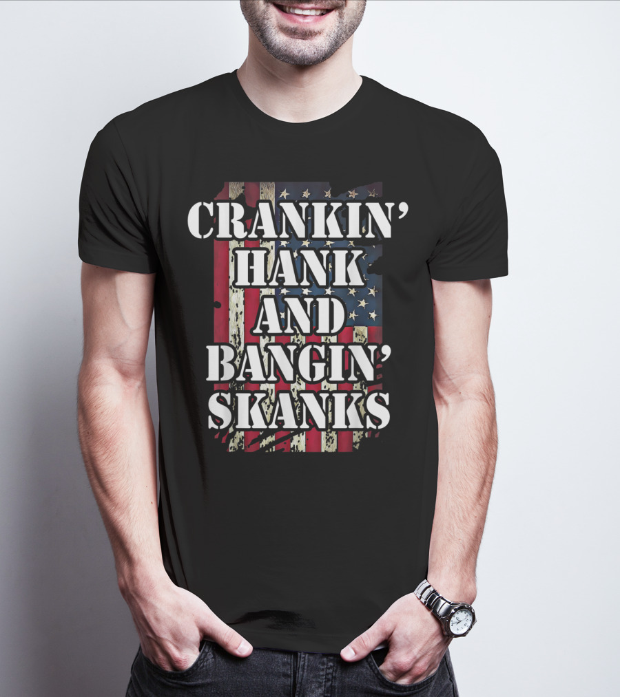 Classic Country Crankin Hank And Bangin Skanks Patriotic Visuals T-Shirt