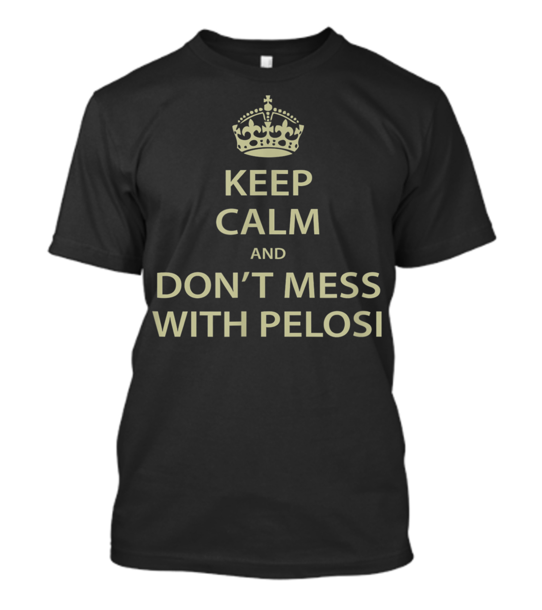 Keep Calm And Don't Mess With Pelosi T-Shirt