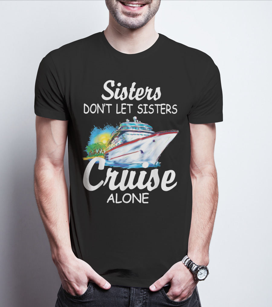 Sisters Don't Let Sisters Cruise Alone Cruise Ship Adventure T-Shirt