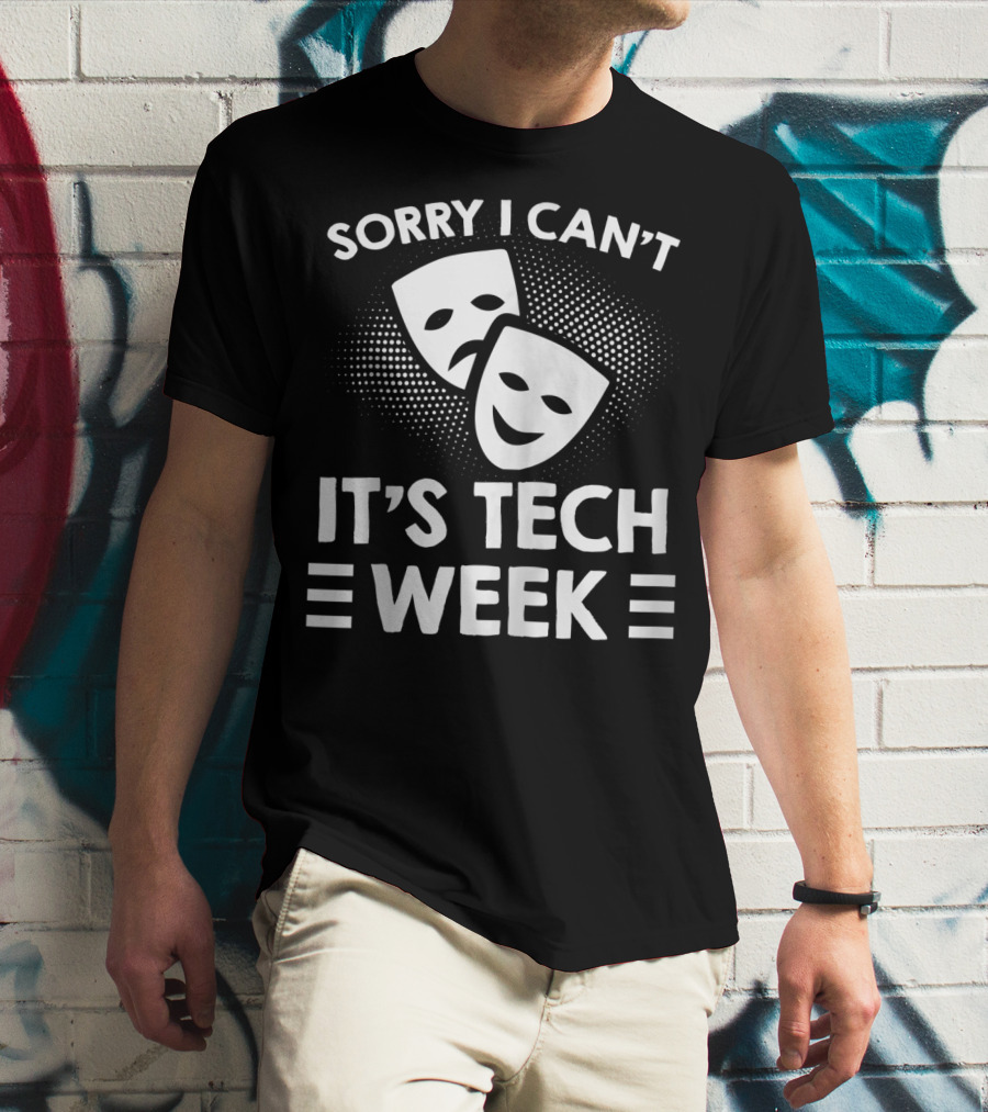 Sorry I Can't It's Tech Week Drama Theater Comedy Tragedy Masks T-Shirt