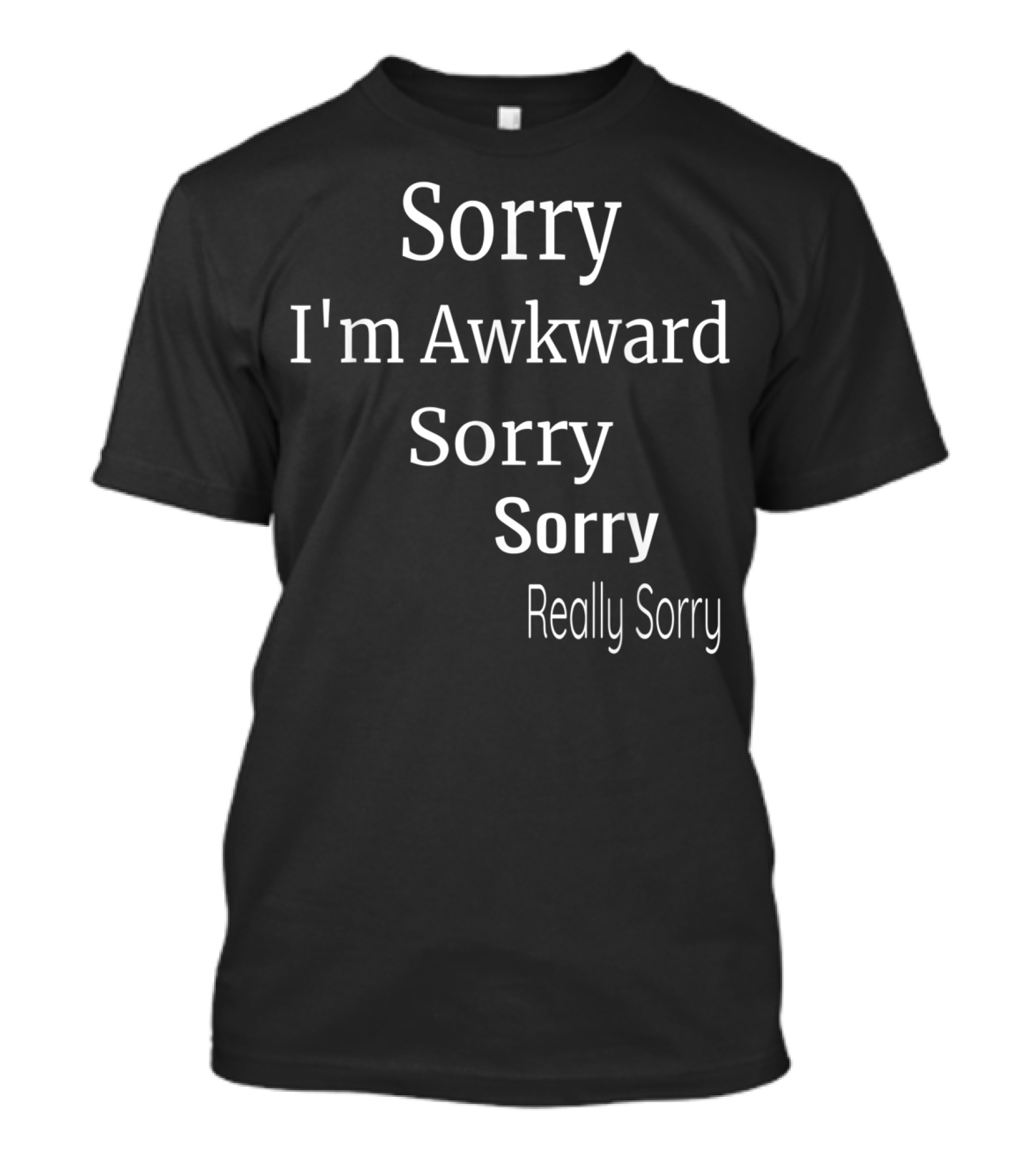 Sorry I'm Awkward Sorry Sorry Really Sorry T-Shirt