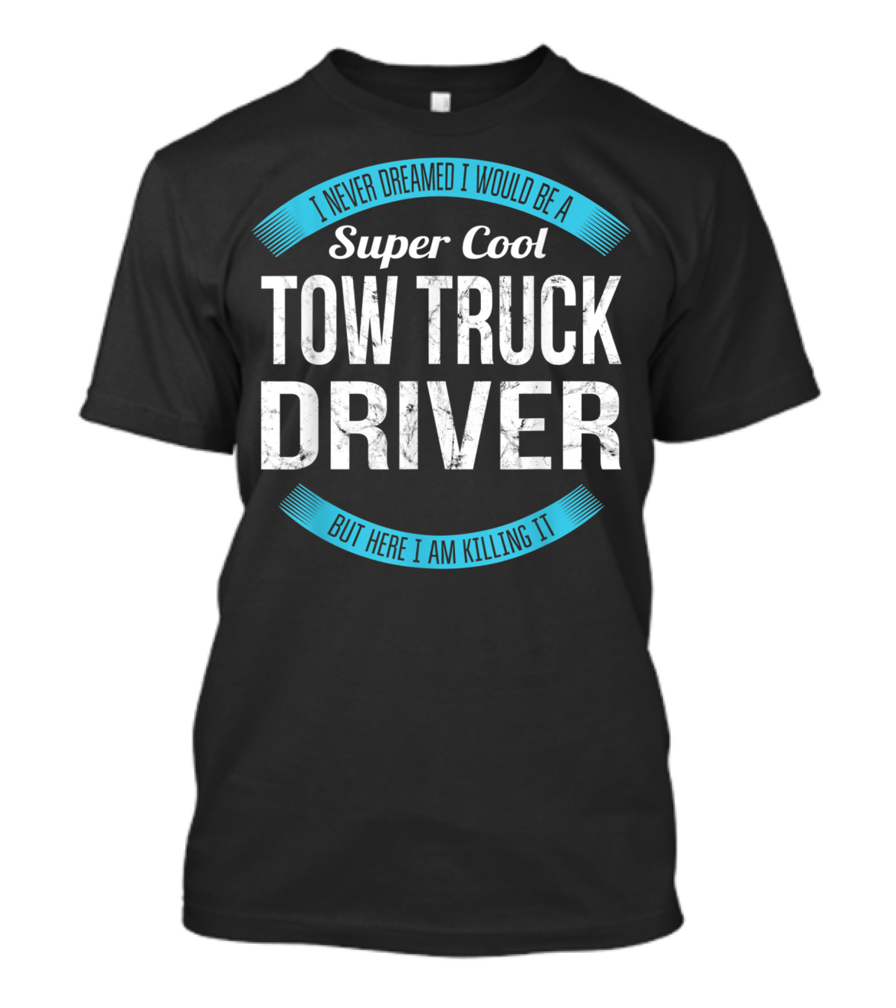 I Never Dreamed I Would Be A Super Cool Tow Truck Driver But Here I Am Killing It T-Shirt