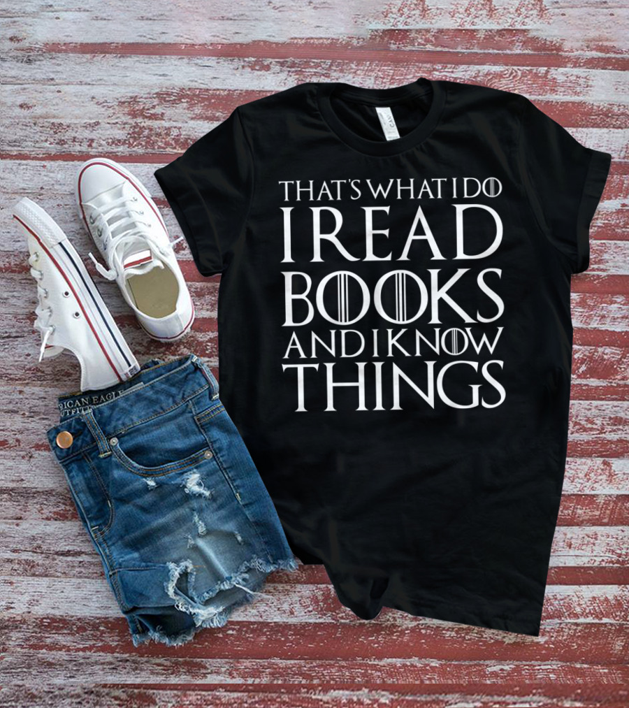 That's What I Do I Read Books And I Know Things Game Of Thrones Style Font T-Shirt