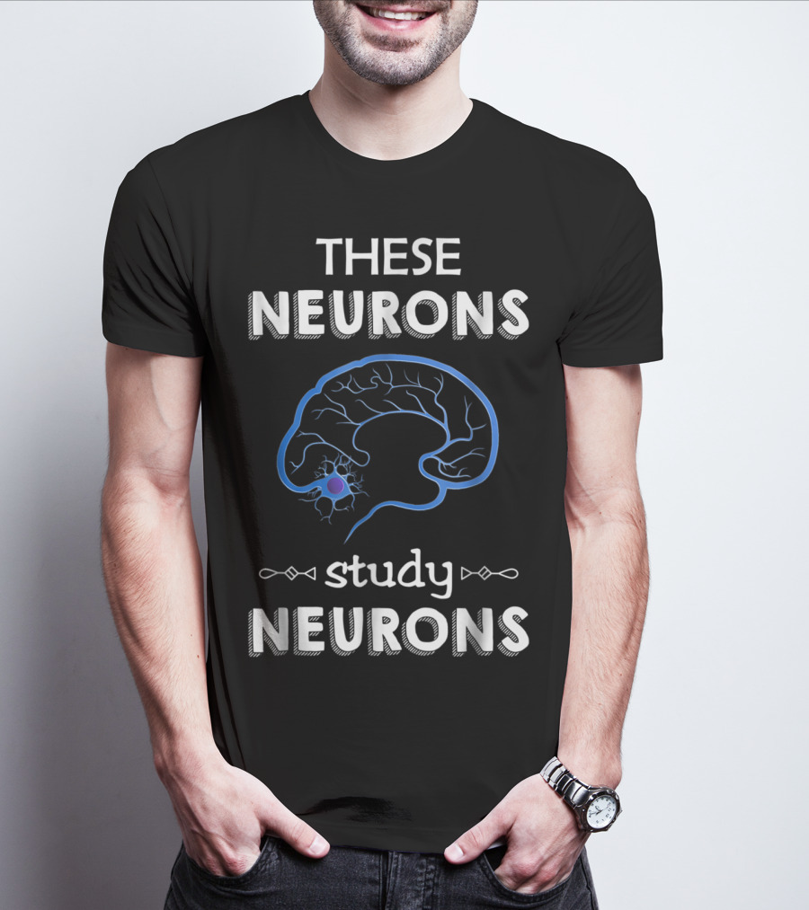 These Neurons Study Neurons Brain Illustration Funny Neuroscience T-Shirt